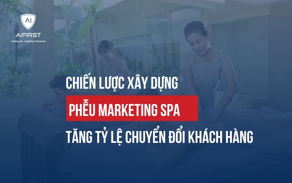CHIẾN LƯỢC XÂY DỰNG PHỄU MARKETING SPA TĂNG TỶ LỆ CHUYỂN ĐỔI KHÁCH HÀNG